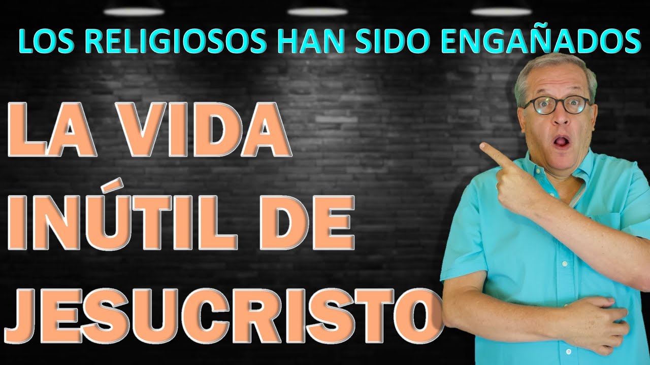 F. E. 146 LA VIDA INÚTIL DE JESUCRISTO. LOS RELIGIOSOS ENGAÑADOS