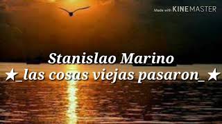 Video thumbnail of "Stanislao Marino (Las cosas viejas pasaron) letra"