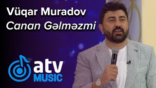 Vüqar Muradov - Canan Gəlməzmi  (Günün Sədası) Resimi