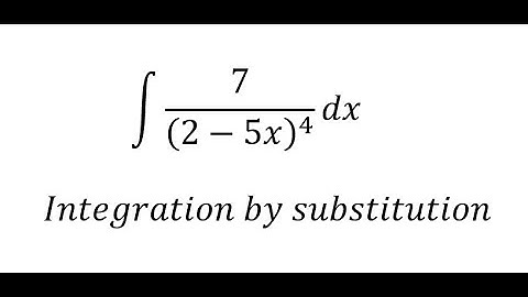Calculus Help: Integral of 7/(2-5x)^4  dx - Integration by substitution