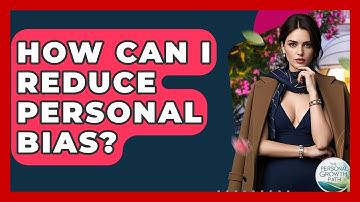 How Can I Reduce Personal Bias? - The Personal Growth Path