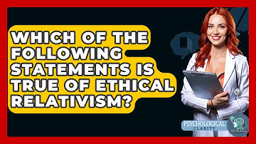 Which Of The Following Statements Is True Of Ethical Relativism? - Philosophy Beyond