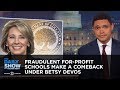Fraudulent For-Profit Schools Make a Comeback Under Betsy DeVos | The Daily Show