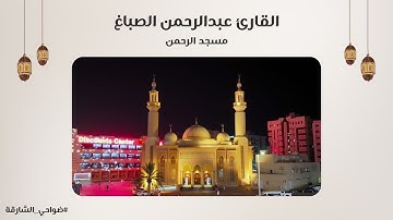 القارئ عبدالرحمن الصباغ | سورة الكهف | مسجد الرحمن - الشارقة