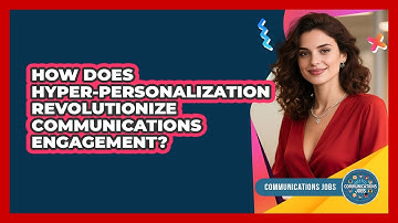 How Does Hyper-personalization Revolutionize Communications Engagement? - Communications Jobs