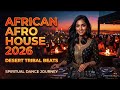 African Afro House Mix 2026 🔥 Desert Tribal Beats | Spiritual Dance Journey