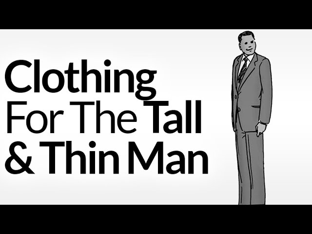 Clothing Tips for Tall - Thin - Skinny Men - Menswear Advice Video for a  Man 6 Foot or Taller 