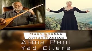 Aynur Haşhaş & Musa Eroğlu - Atma Beni Yad Ellere (Canlı Performans) Resimi