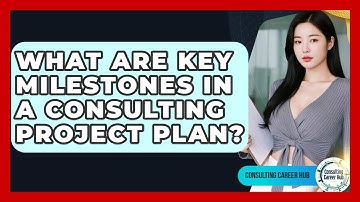 What Are Key Milestones In A Consulting Project Plan? | Consulting Career Hub News
