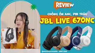 Đánh giá Tai nghe chụp tai JBL Live 670NC: chống ồn ANC, có sạc nhanh, pin trâu!! | Minh Tuấn Mobile