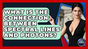 What Is the Connection Between Spectral Lines and Photons? - Profiles in Politics