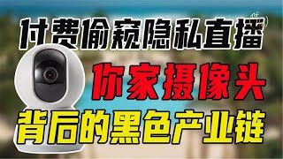 家中摄像头真的安全？付费偷窥隐私直播，你家摄像头背后的黑色产业链