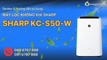 Máy lọc không khí tạo ẩm Sharp KC-S50-W | Review & Hướng dẫn sử dụng