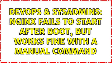 DevOps & SysAdmins: Nginx fails to start after boot, but works fine with a manual command