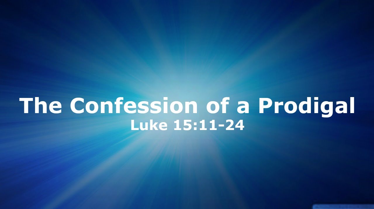 2015 2 1 Sermon The Confession Of A Prodigal Luke 15 11 24 YouTube 2015-2-1-sermon-the-confession-of-a-prodigal-luke-15-11-24-youtube