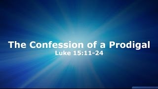 2015/2/1 Sermon "The Confession of a Prodigal"  Luke 15:11-24