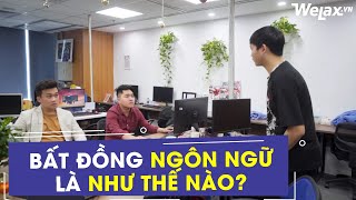 [Hài công sở] - Bất đồng ngôn ngữ là như thế nào? | Welax Official