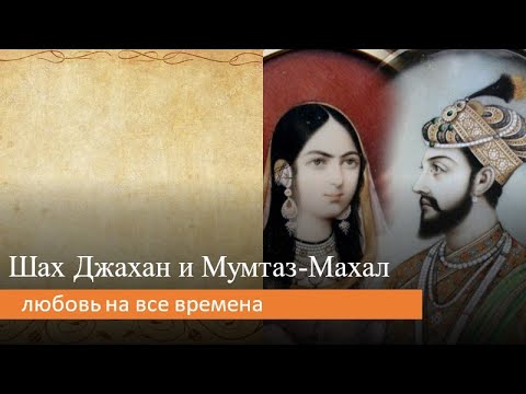 Шах Джахан и Мумтаз Махал: любовь на все времена