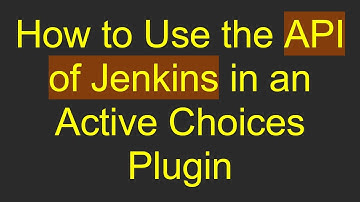 How to Use the API of Jenkins in an Active Choices Plugin