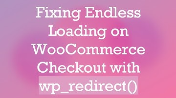 Fixing Endless Loading on WooCommerce Checkout with wp_redirect()