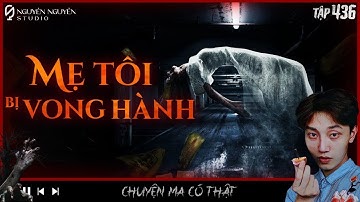 TẬP 436: MẸ TÔI BỊ VONG HÀNH || chuyện ma có thật ở Đắk Nong & Khánh Hòa