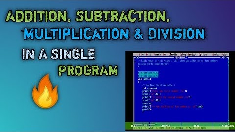 ADDITION , SUBTRACTION, MULTIPLICATION & DIVISION In A SINGLE PROGRAM Using 
