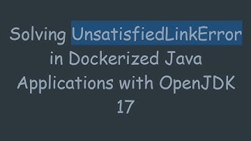 Solving UnsatisfiedLinkError in Dockerized Java Applications with OpenJDK 17
