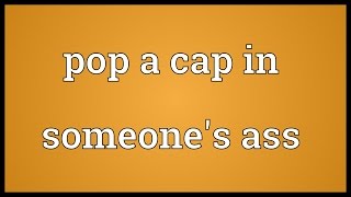 Pop a cap in someone's ass Meaning
