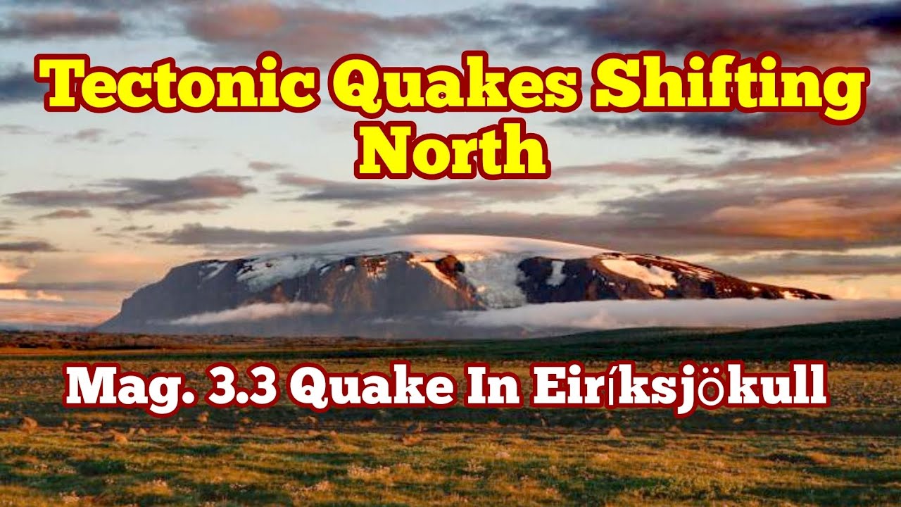 Mag 3.3 Earthquake In Eiríksjökull, Iceland Plate Boundary Tectonic Quakes Shift North, Tuya Volcano