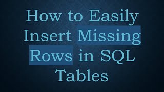 How to Easily Insert Missing Rows in SQL Tables