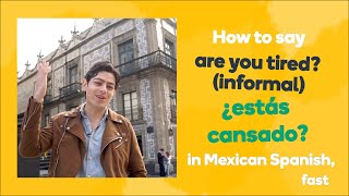 How to say 'are you tired?' in Mexican Spanish - Learn Mexican Spanish fast with Memrise