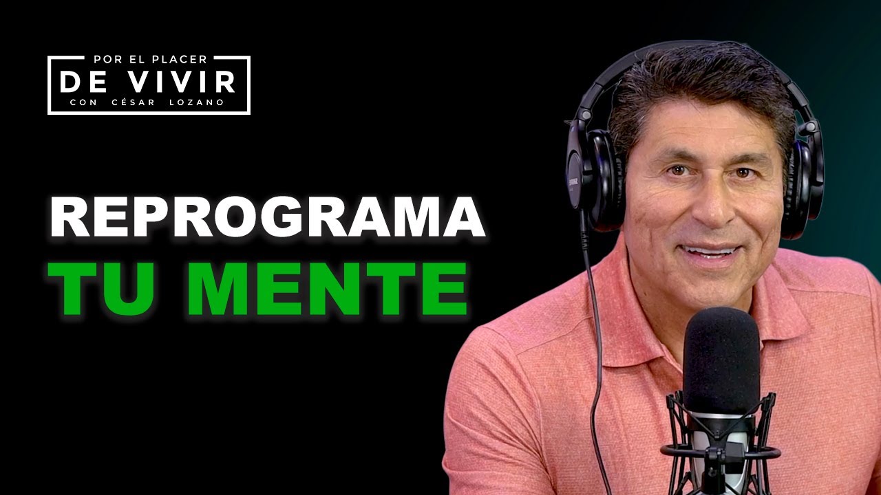 Reprograma tu mente | Por el Placer de Vivir con César Lozano