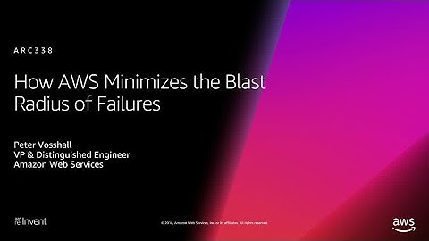 AWS re:Invent 2018: How AWS Minimizes the Blast Radius of Failures (ARC338)