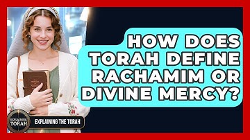 How Does Torah Define Rachamim Or Divine Mercy? - Explaining The Torah