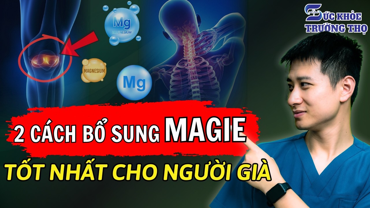 2 Cách Bổ Sung MAGIE Tốt Nhất Cho Xương Khớp Người Cao Tuổi