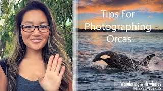 Tips For Photographing Orcas | Wandering with Whales - Interview Series