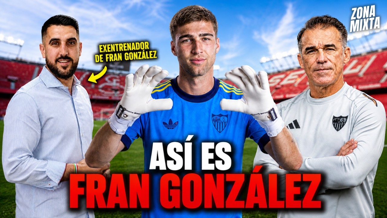 ASÍ ES FRAN GONZÁLEZ: EL SEVILLA FC FICHA A UN GIGANTE PARA LA PORTERÍA