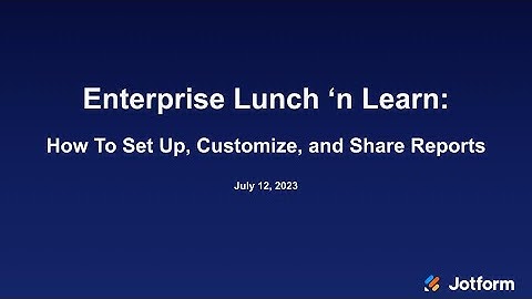 Jotform Enterprise Lunch and Learn: How to set up, customize, and share reports