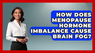 How Does Menopause Hormone Imbalance Cause Brain Fog? - Menopause Support Network