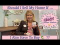 ~ Should I Sell My Home If I Also Have To Buy? ~  ( IN A CRAZY SELLERS MARKET).