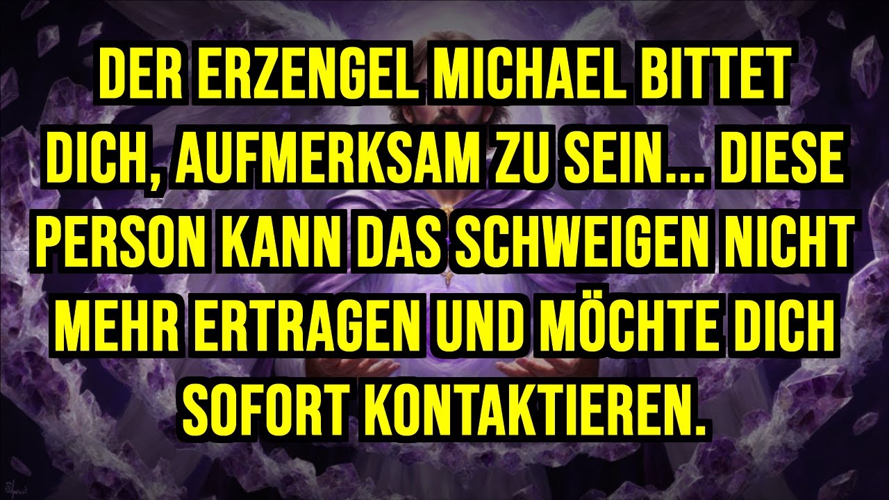 DER ERZENGEL MICHAEL BITTET DICH, AUFMERKSAM ZU SEIN... DIESE PERSON KANN DAS SCHWEIGEN NICHT...