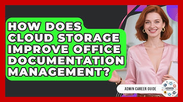 How Does Cloud Storage Improve Office Documentation Management? - Admin Career Guide