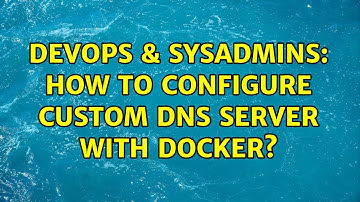DevOps & SysAdmins: How to configure custom DNS server with Docker? (2 Solutions!!)
