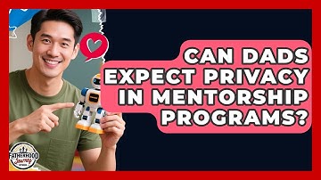 Can Dads Expect Privacy In Mentorship Programs? - Fatherhood Journey Network