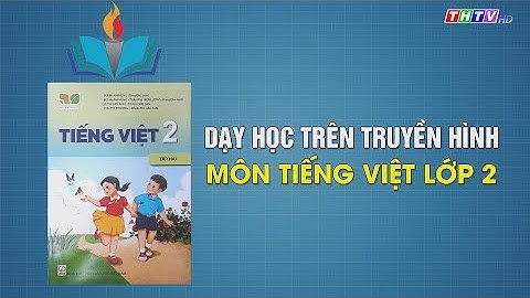 Bài 32: Từ chỉ đặc điểm. Câu kiểu Ai thế nào?  | Tiếng Việt lớp 2 | Chân trời sáng tạo
