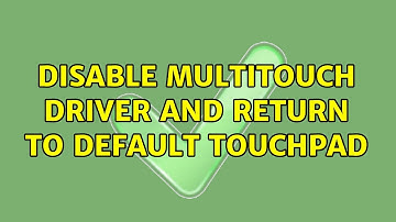 Ubuntu: Disable Multitouch Driver and return to default touchpad (2 Solutions!!)