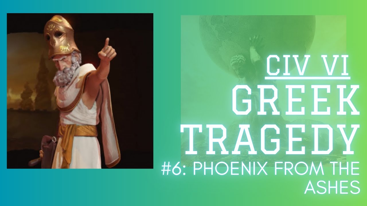 Let's Play CIV VI: A Greek Tragedy 6: Phoenix from the Ashes