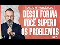 DESSA FORMA VOCÊ SUPERA OS PROBLEMAS - SÉRIE SALMO 46 - VERSÍCULO 3 - 07/02 | CLAMOR DA MADRUGADA