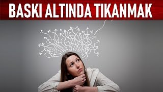 BASKI ALTINDA TIKANMAK - KİŞİSEL GELİŞİM VİDEOLARI