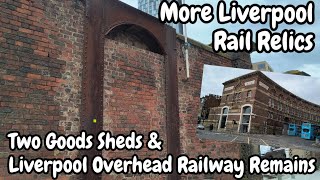 Liverpool Rail Relics - Exploring surviving Overhead Railway Relics and Two City Centre Goods Sheds